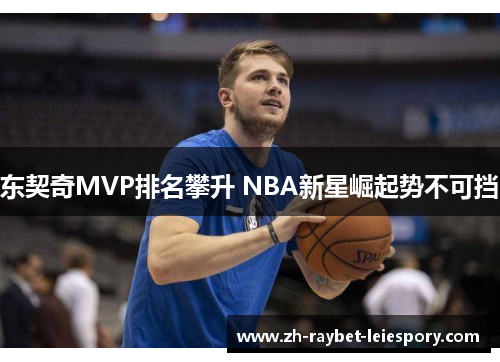 东契奇MVP排名攀升 NBA新星崛起势不可挡